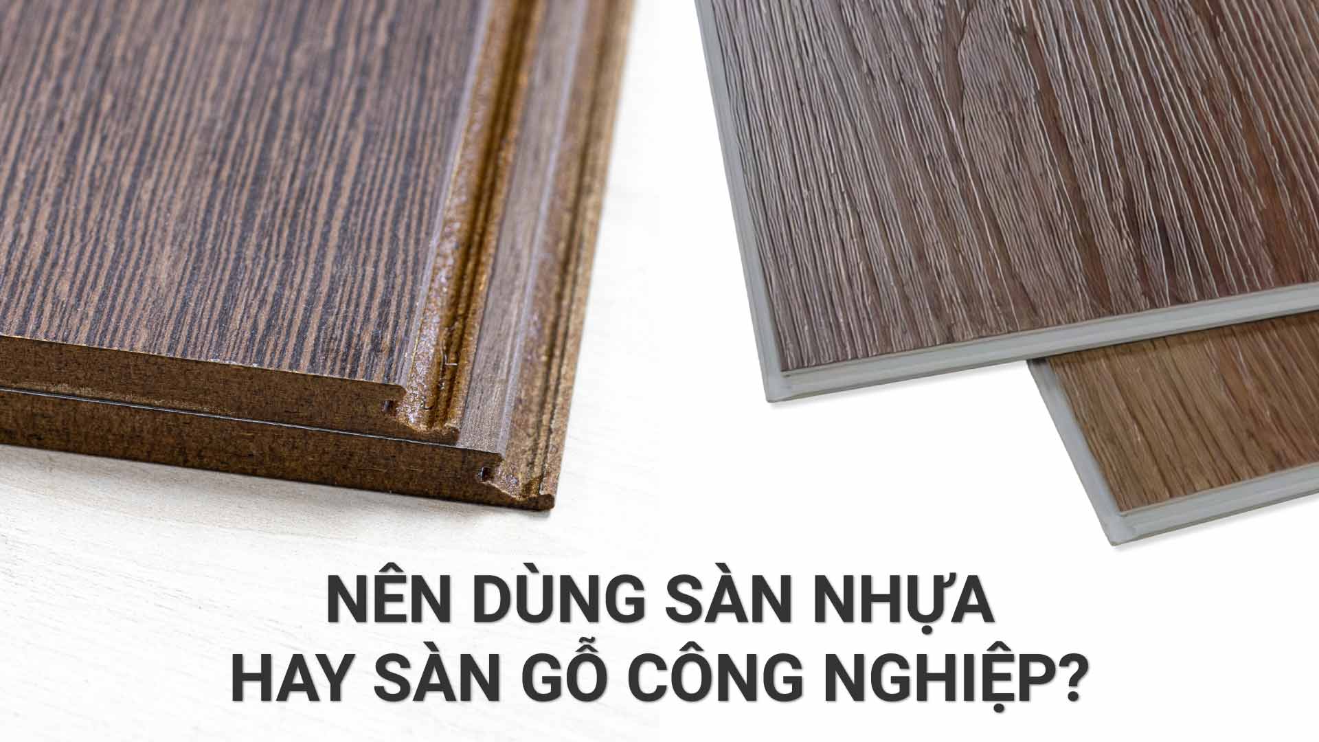 Sàn gỗ công nghiệp vs sàn nhựa giả gỗ: Loại nào tốt & bền hơn?